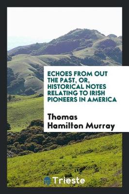 Book cover for Echoes from Out the Past, Or, Historical Notes Relating to Irish Pioneers in America