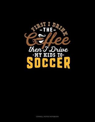 Book cover for First I Drink The Coffee Then I Drive The Kids To Soccer