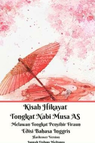 Cover of Kisah Hikayat Tongkat Nabi Musa AS Melawan Tongkat Penyihir Firaun Edisi Bahasa Inggris Hardcover Version