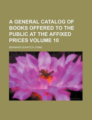 Book cover for A General Catalog of Books Offered to the Public at the Affixed Prices Volume 10