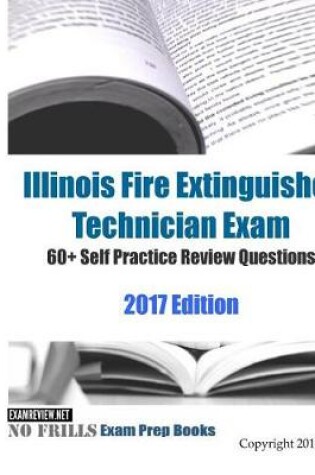 Cover of Illinois Fire Extinguisher Technician Exam 60+ Self Practice Review Questions 2017 Edition