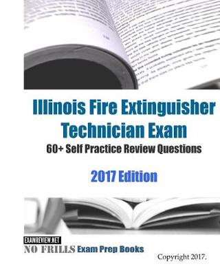 Book cover for Illinois Fire Extinguisher Technician Exam 60+ Self Practice Review Questions 2017 Edition