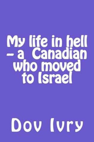 Cover of My life in hell -- a Canadian who moved to Israel