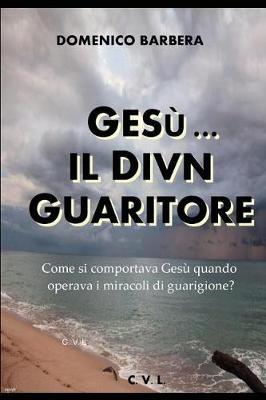 Book cover for Gesu... Il Divin Guaritore - Come Si Comportava Gesu Quando Operava I Miracoli Di Guarigione?