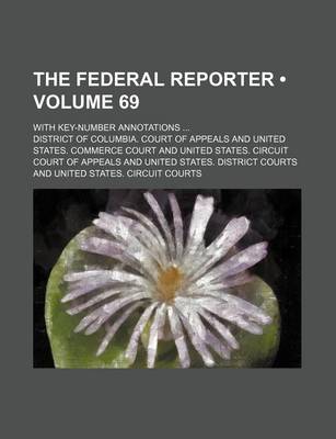 Book cover for The Federal Reporter (Volume 69); With Key-Number Annotations