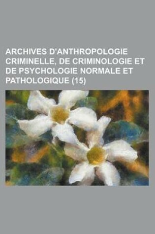 Cover of Archives D'Anthropologie Criminelle, de Criminologie Et de Psychologie Normale Et Pathologique (15 )