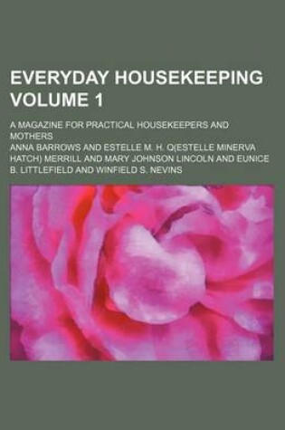 Cover of Everyday Housekeeping Volume 1; A Magazine for Practical Housekeepers and Mothers