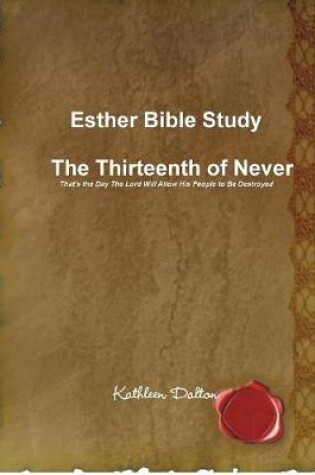 Cover of Esther Bible Study the Thirteenth of Never That's the Day the Lord Will Allow His People to be Destroyed
