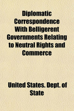 Cover of Diplomatic Correspondence with Belligerent Governments Relating to Neutral Rights and Commerce