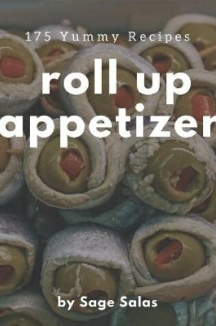 Cover of 175 Yummy Roll Up Appetizer Recipes