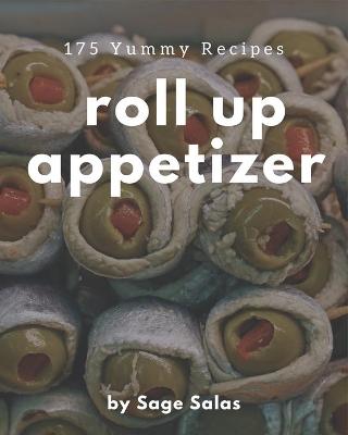 Book cover for 175 Yummy Roll Up Appetizer Recipes