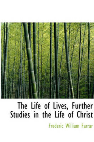 Cover of The Life of Lives, Further Studies in the Life of Christ