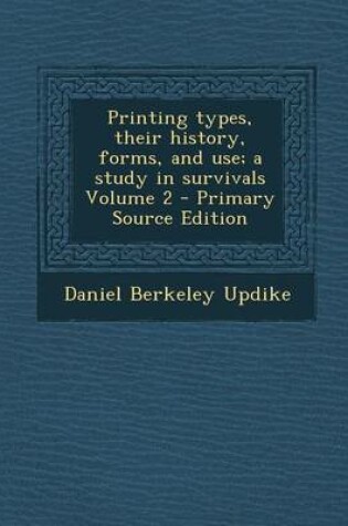 Cover of Printing Types, Their History, Forms, and Use; A Study in Survivals Volume 2 - Primary Source Edition