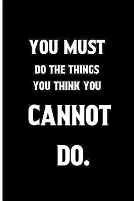 Book cover for You Must do the things you think you cannot do.