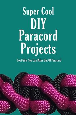 Book cover for Super Cool DIY Paracord Projects