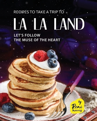 Book cover for Recipes To Take a Trip To La La Land