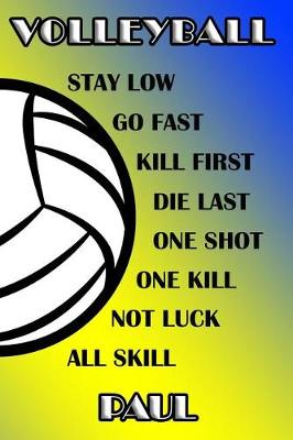 Book cover for Volleyball Stay Low Go Fast Kill First Die Last One Shot One Kill Not Luck All Skill Paul