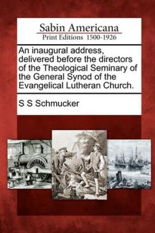 Cover of An Inaugural Address, Delivered Before the Directors of the Theological Seminary of the General Synod of the Evangelical Lutheran Church.