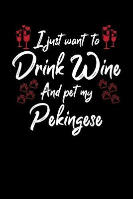 Book cover for I Just Want To Drink Wine And Pet My Pekingese