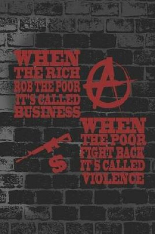 Cover of When The Rich Rob The Poor It's Called Business. When The Poor Fight Back It's Called Violence