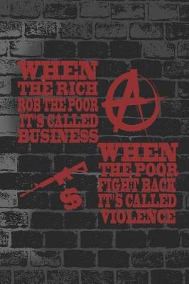 Book cover for When The Rich Rob The Poor It's Called Business. When The Poor Fight Back It's Called Violence