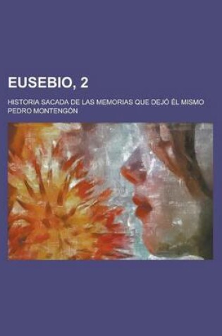 Cover of Eusebio, 2; Historia Sacada de Las Memorias Que Dejo El Mismo