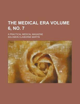 Book cover for The Medical Era Volume 6, No. 7; A Practical Medical Magazine