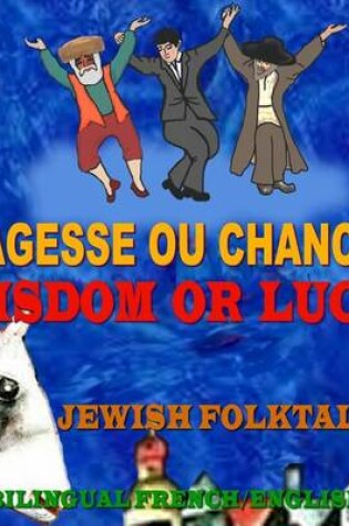Cover of Sagesse ou chance? Wisdom or Luck? - Jewish Folktale, Bilingual French/English