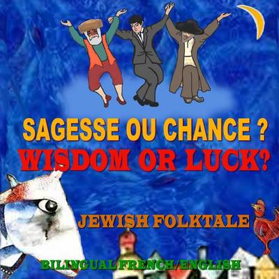 Book cover for Sagesse ou chance? Wisdom or Luck? - Jewish Folktale, Bilingual French/English
