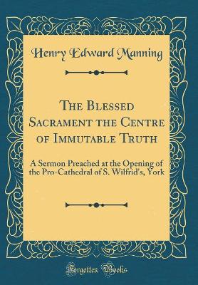 Book cover for The Blessed Sacrament the Centre of Immutable Truth