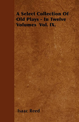 Book cover for A Select Collection Of Old Plays - In Twelve Volumes Vol. IX.