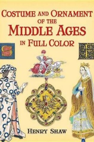 Cover of Costume and Ornament of the Middle Ages in Full Color