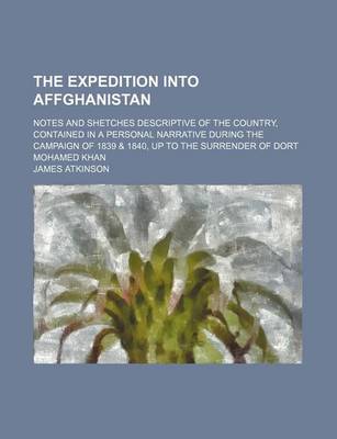 Book cover for The Expedition Into Affghanistan; Notes and Shetches Descriptive of the Country, Contained in a Personal Narrative During the Campaign of 1839 & 1840, Up to the Surrender of Dort Mohamed Khan