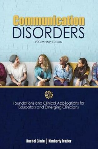 Cover of Communication Disorders: Foundations and Clinical Applications for Educators and Emerging Clinicians: Preliminary Edition