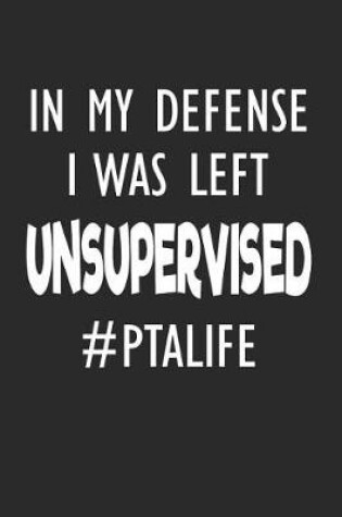 Cover of In My Defense, I Was Left Unsupervised #ptalife