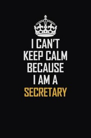 Cover of I Can't Keep Calm Because I Am A Secretary