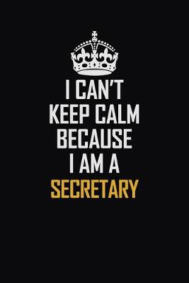 Book cover for I Can't Keep Calm Because I Am A Secretary