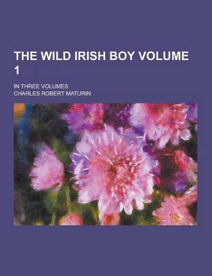 Book cover for The Wild Irish Boy; In Three Volumes Volume 1