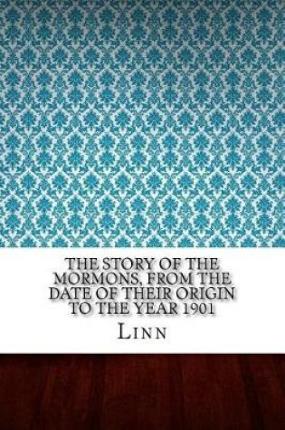 Cover of The Story of the Mormons, from the Date of Their Origin to the Year 1901