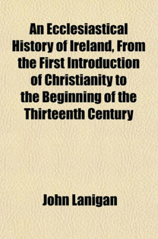 Cover of An Ecclesiastical History of Ireland, from the First Introduction of Christianity to the Beginning of the Thirteenth Century