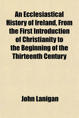 Book cover for An Ecclesiastical History of Ireland, from the First Introduction of Christianity to the Beginning of the Thirteenth Century