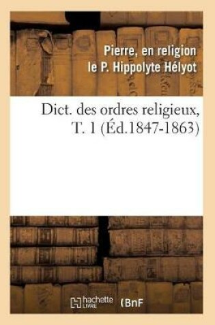 Cover of Dict. Des Ordres Religieux, T. 1 (Ed.1847-1863)