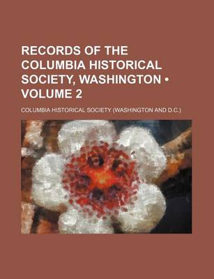 Book cover for Records of the Columbia Historical Society, Washington (Volume 2)