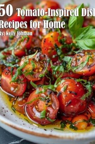 Cover of 50 Tomato-Inspired Dish Recipes for Home