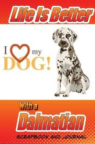 Cover of Life Is Better With A Dalmatian Scrapbook and Journal