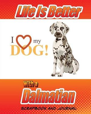 Book cover for Life Is Better With A Dalmatian Scrapbook and Journal
