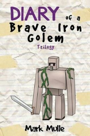 Cover of Diary of an Iron Golem Trilogy (An Unofficial Minecraft Book for Kids Ages 9 - 12 (Preteen)