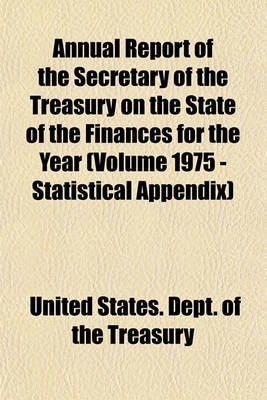 Book cover for Annual Report of the Secretary of the Treasury on the State of the Finances for the Year (Volume 1975 - Statistical Appendix)