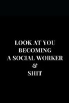 Book cover for Look At You Becoming A Social Worker & Shit