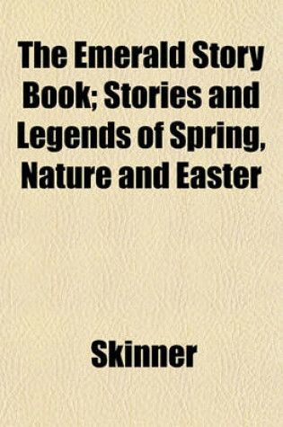 Cover of The Emerald Story Book; Stories and Legends of Spring, Nature and Easter